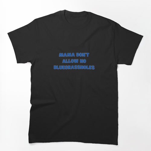 Mama Don't Allow No Bluegrassholes Shirt