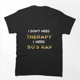 I Don't Need Therapy I Need 90's Rap Adult Unisex - Golden Cute 90's Shirt