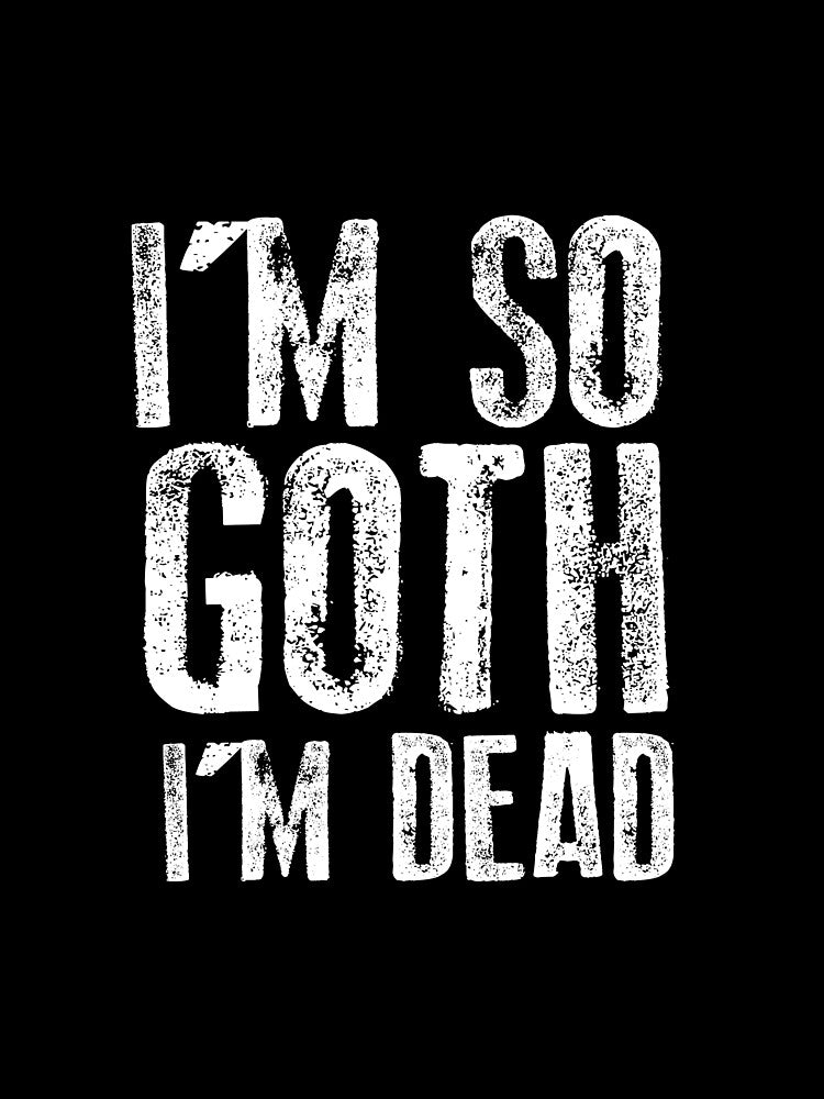 I'm So Goth I'm Dead Shirt