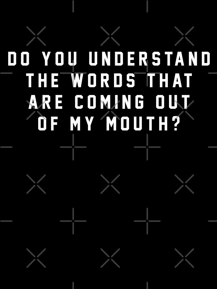 Do You Understand The Words That Are Coming Out Of My Mouth Shirt