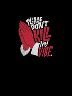 Please Dont Kill My Vibe - Designed Logo Shirt