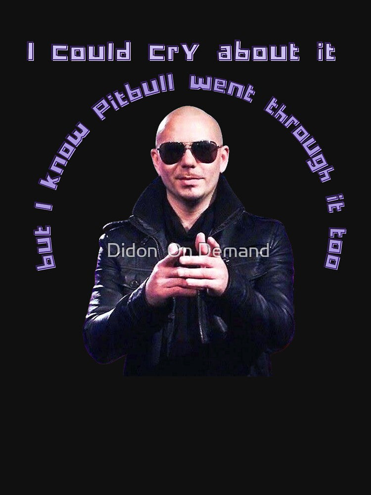 Pitbull Has Been Through It Too Mr Worldwide Design Shirt