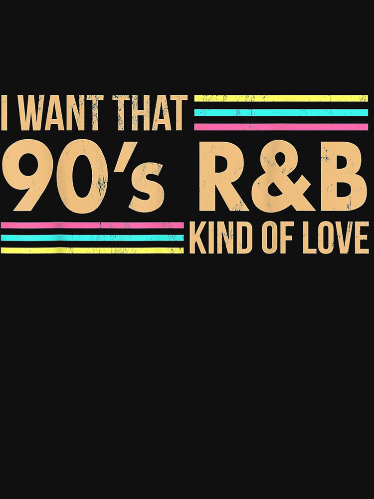 I Want That 90's R&B Kind Of Love Shirt