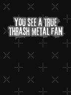 You See A True Thrash Metal Fan Shirt