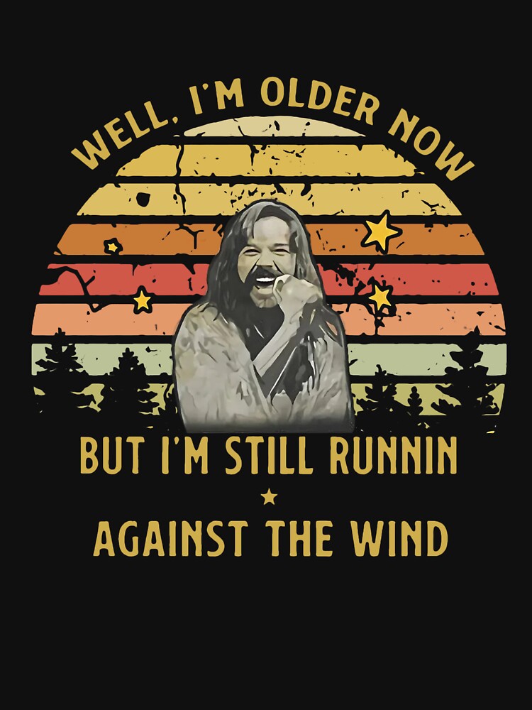 Vintage Well I'm Older Now But I'm Still Runnin Against The Wind Shirt