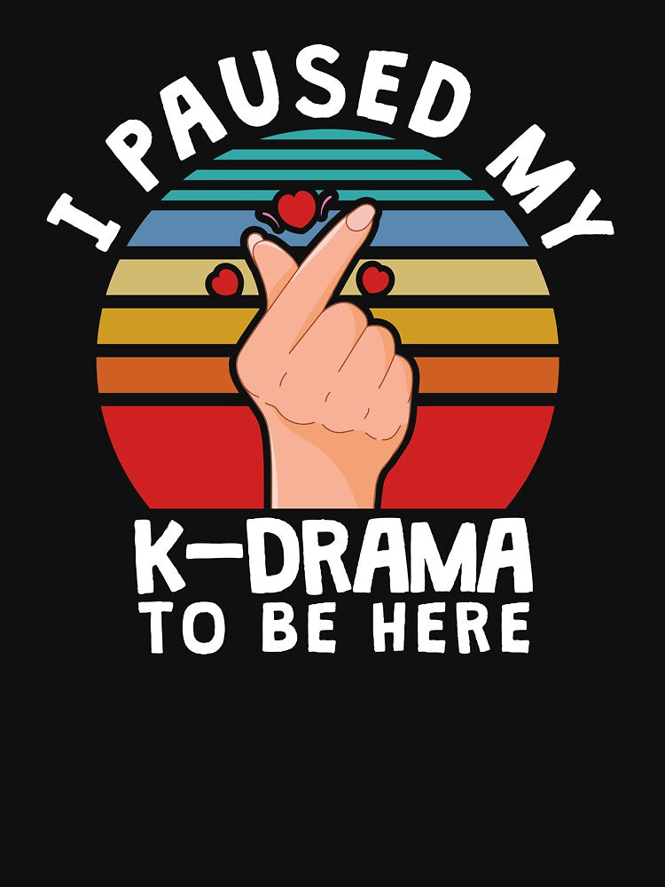 I Paused My K-Drama To Be Here KDrama Shirt