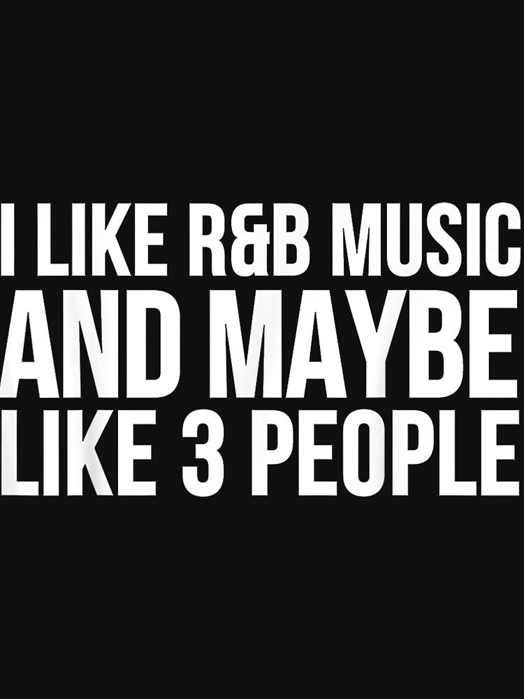 R&B Funny - I Like R&B Music And Maybe Like 3 People Shirt
