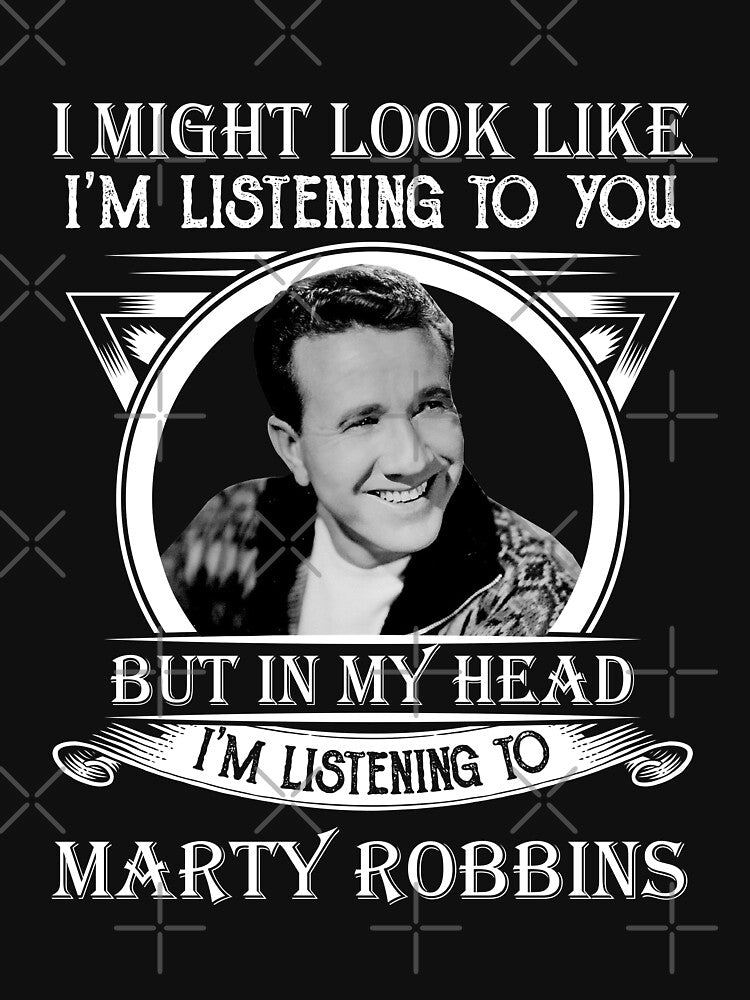 I May Look Like I'm Listening To Marty Robbins Shirt