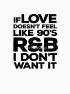 If Love Doesn't Feel Like 90s R&B I Don't Want It V9 Shirt