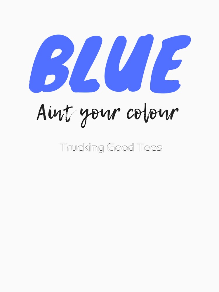Blue Ain't Your Colour Shirt