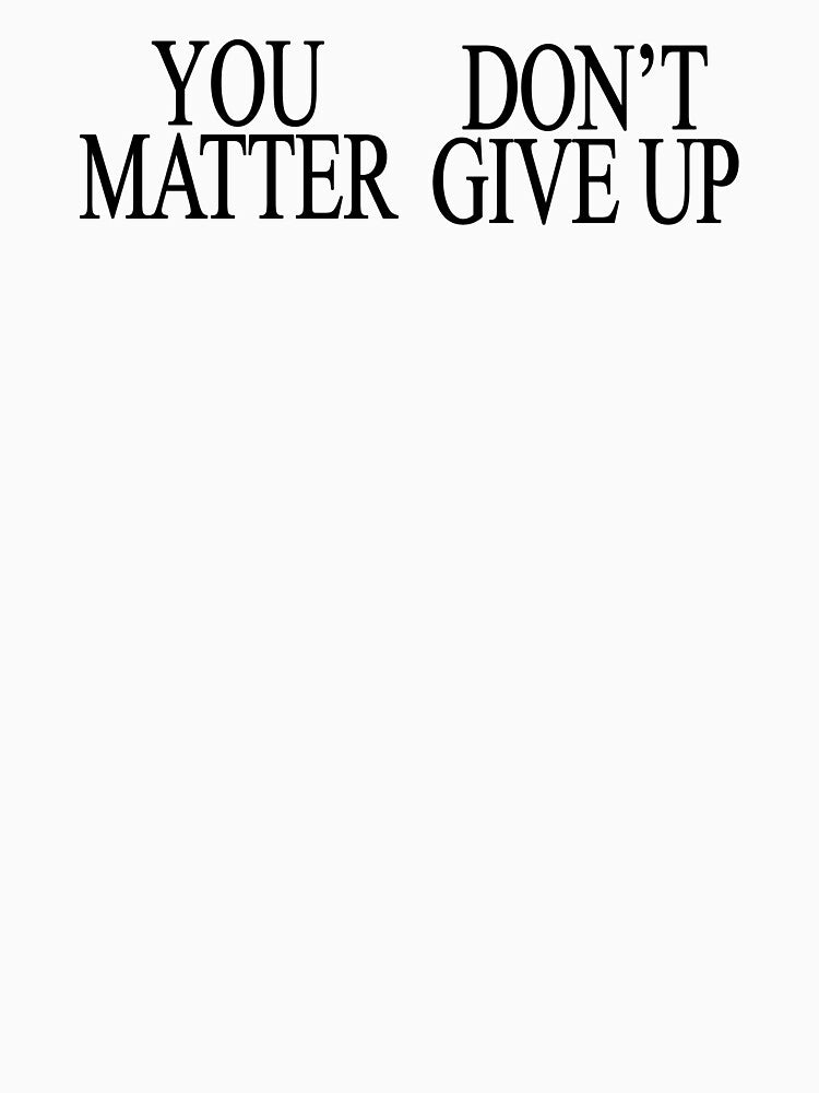 You Matter Don't Give Up - You Don't Matter Give Up - Emo - Goth Shirt