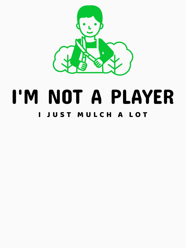 I'm Not A Player I Just Mulch A Lot! Shirt