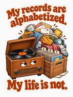 My Records Are Alphabetized My Life Is Not - Funny Vinyl Shirt