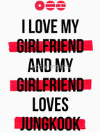 JUNGKOOK - I Love My Girlfriend And My Girlfriend Loves JUNGKOOK Shirt