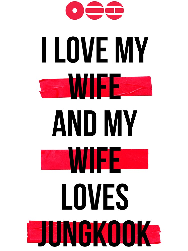 JUNGKOOK - I Love My Wife And My Wife Loves Jungkook Shirt