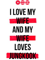 JUNGKOOK - I Love My Wife And My Wife Loves Jungkook Shirt