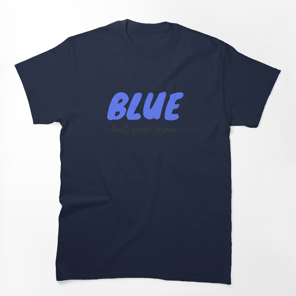 Blue Ain't Your Colour Shirt