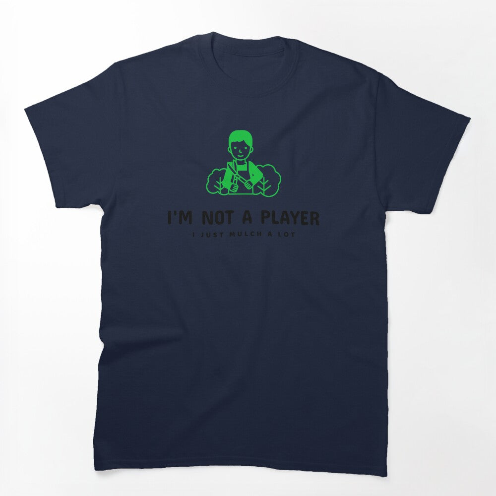 I'm Not A Player I Just Mulch A Lot! Shirt