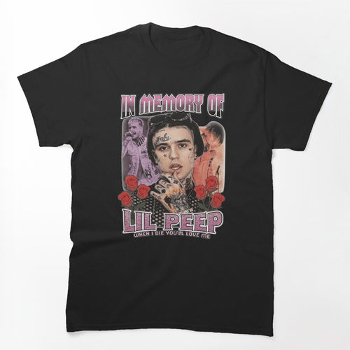 IN MEMORY OF LIL PEEP WHEN I DIE YOU'LL LOVE ME Shirt