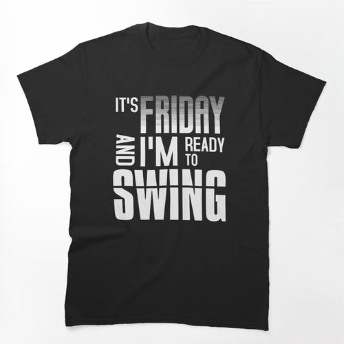 Its Friday And Im Ready To Swing - Quote Lyric Phrase Shirt