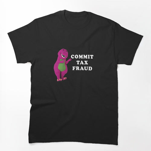 B A R N E Y-Commit-Tax-Fraud Customize Shirt