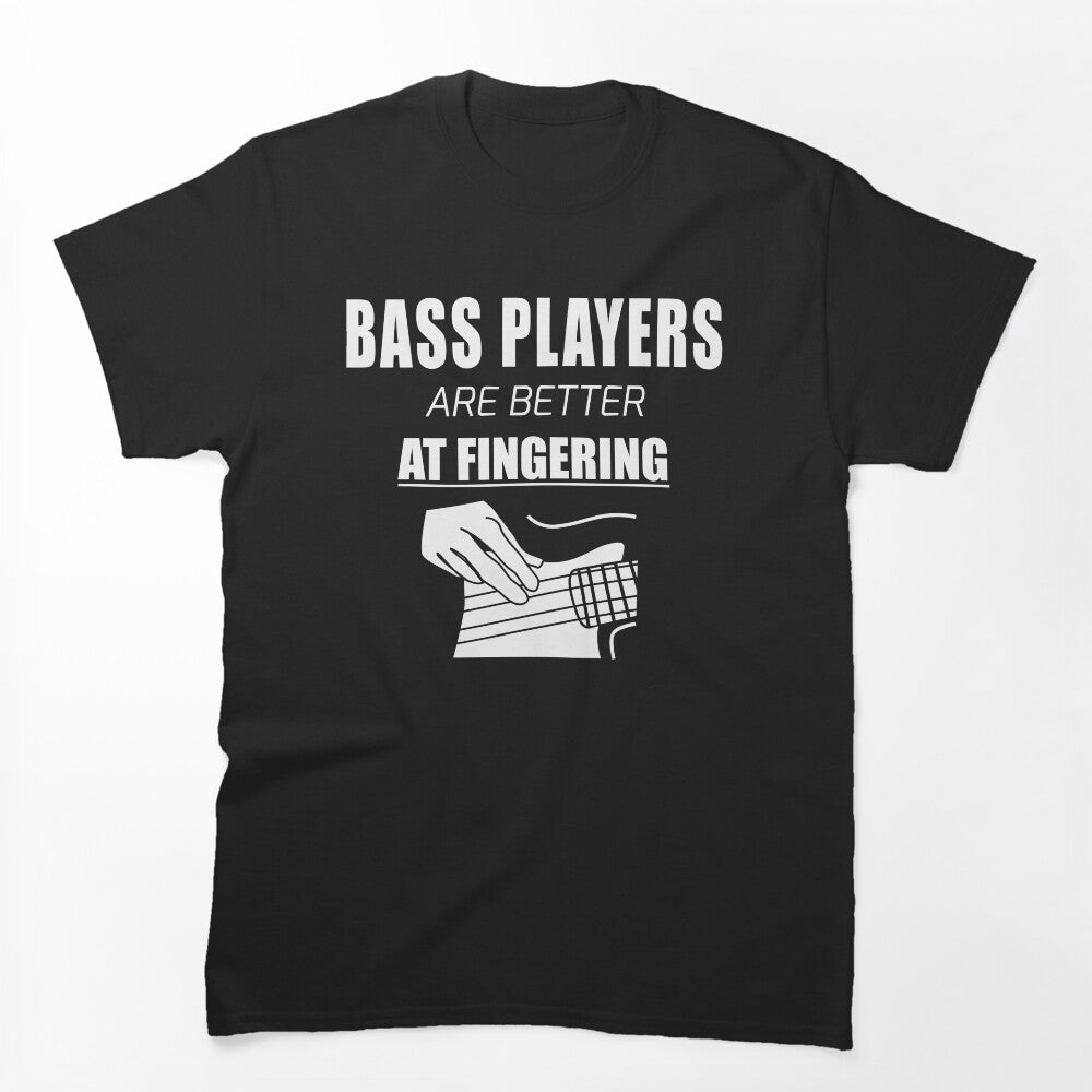 Bass Players Are Better At Fingering Shirt