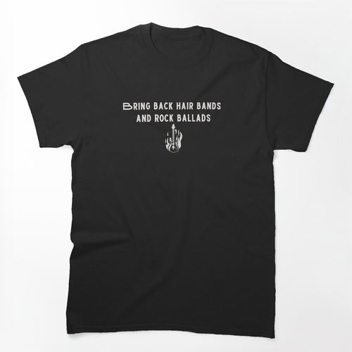 Bring Back Hair Bands And Rock Ballads Shirt