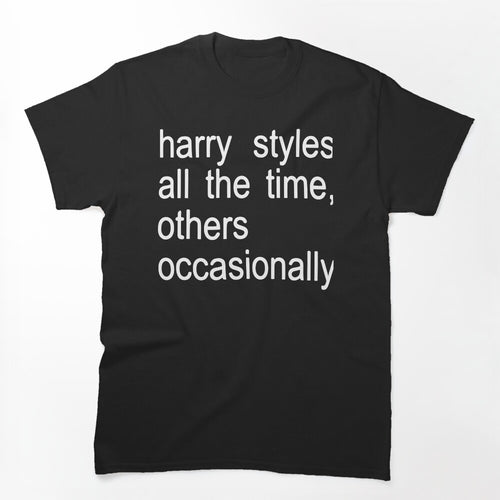 Others Occasionally Harry Styles All The Time Shirt