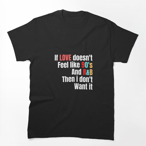 If Love Doesn't Feel Like 90's And R&b Then I Don't Want It Shirt