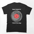 Have I Heard It I Have It On Vinyl! Shirt