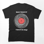 Have I Heard It I Have It On Vinyl! Shirt