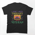 I Dont Need Therapy I Need 90S Rap Music Cassette Tape Shirt