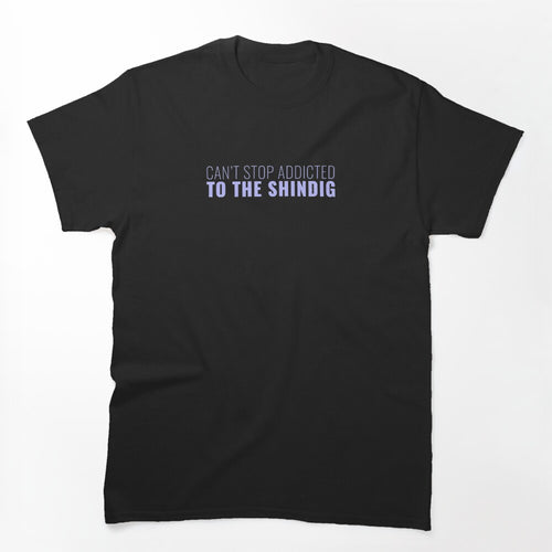 Can't Stop Addicted To The Shindig Shirt