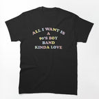 All I Want Is A 90's Boy Band Kinda Love Fun Colorful Novelty Graphic Shirt