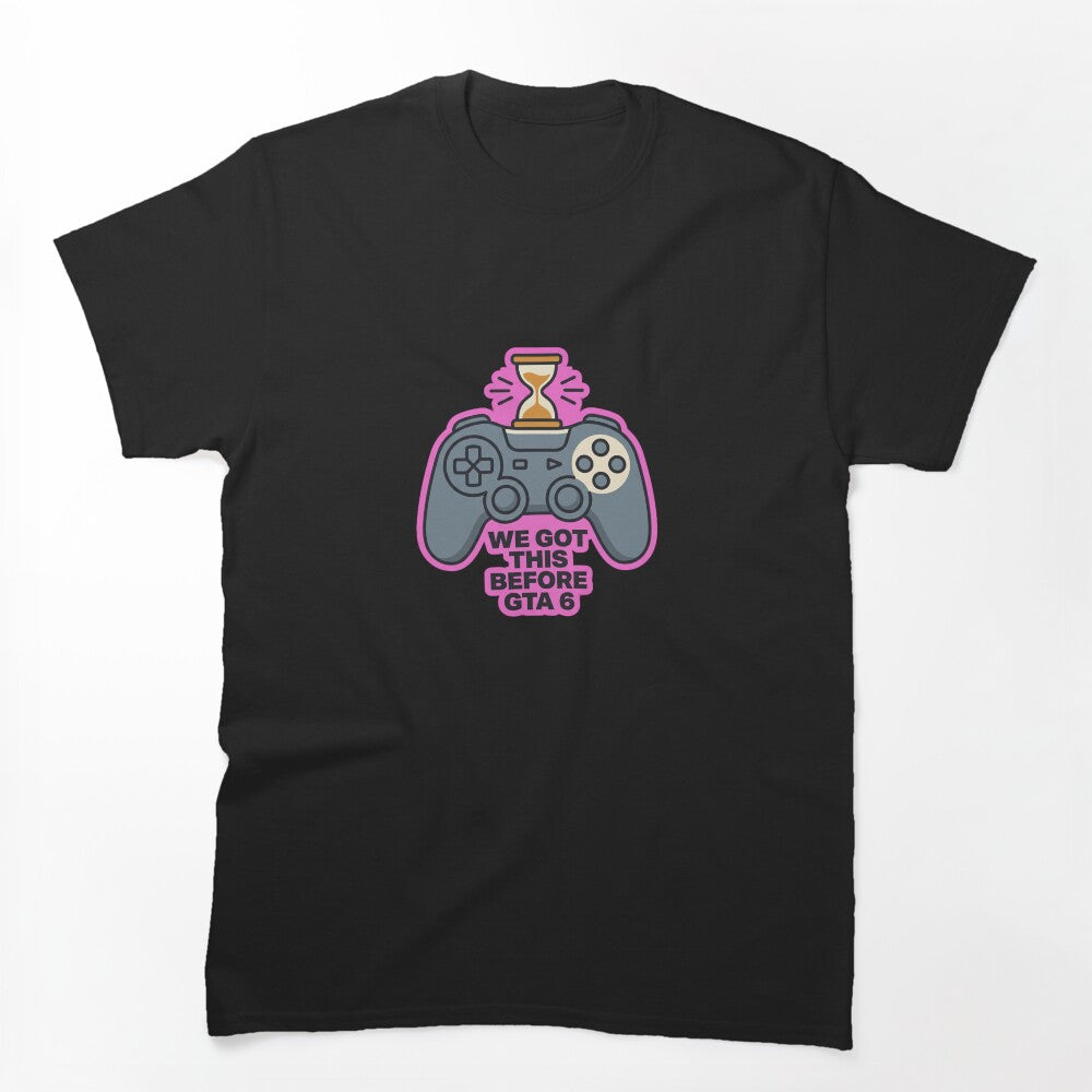 We Got This Before GTA 6 Funny Gaming Design Shirt
