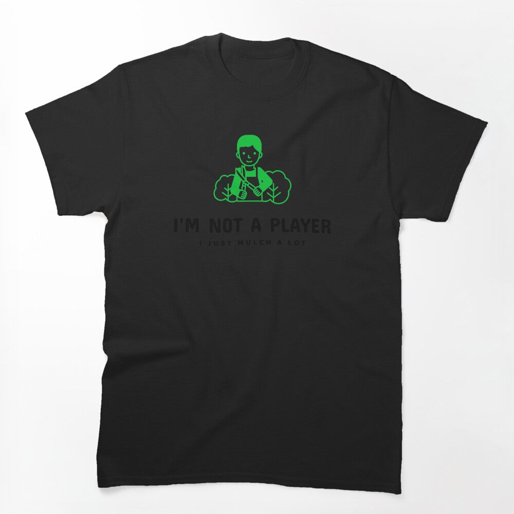 I'm Not A Player I Just Mulch A Lot! Shirt