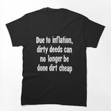 Due To Inflation Dirty Deeds Can No Longer Be Done Dirt Cheap Shirt