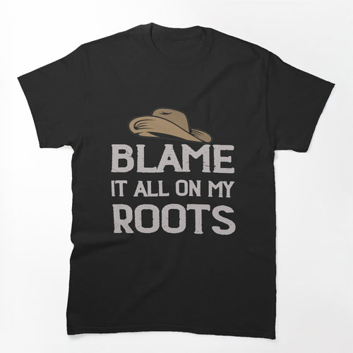 Blame It All On My Roots Shirt