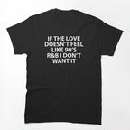 If The Love Doesn't Feel Like 90's R&B Shirt