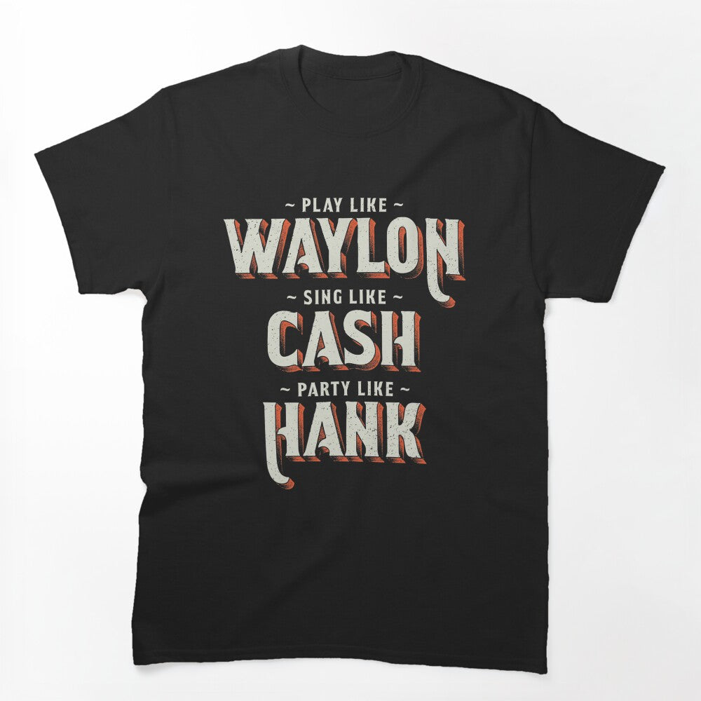 Play Like Waylon Sing Like Cash Party Like Hank Shirt