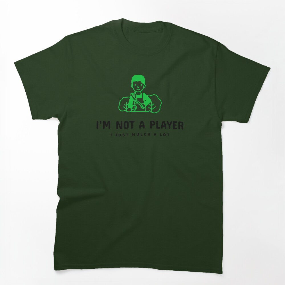 I'm Not A Player I Just Mulch A Lot! Shirt