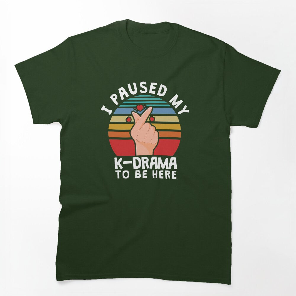 I Paused My K-Drama To Be Here KDrama Shirt