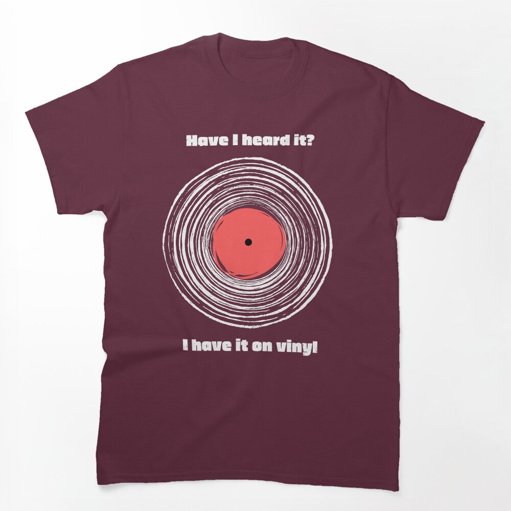 Have I Heard It I Have It On Vinyl! Shirt