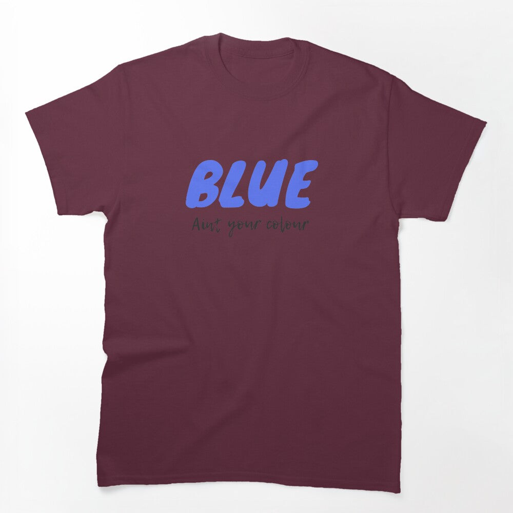 Blue Ain't Your Colour Shirt