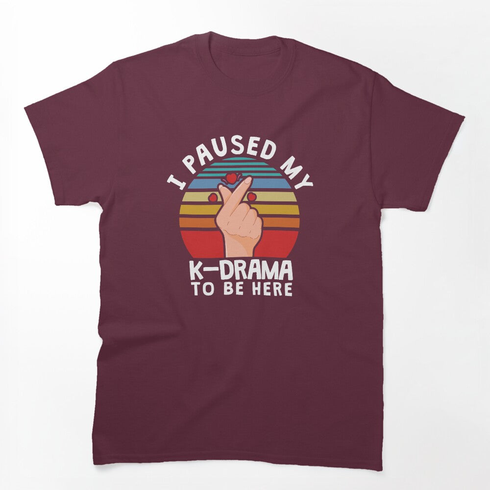 I Paused My K-Drama To Be Here KDrama Shirt