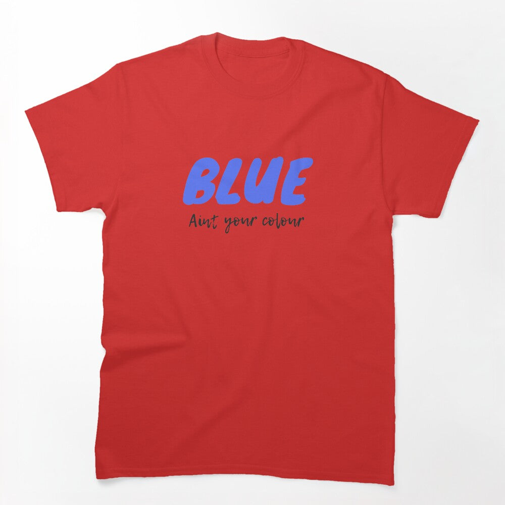 Blue Ain't Your Colour Shirt