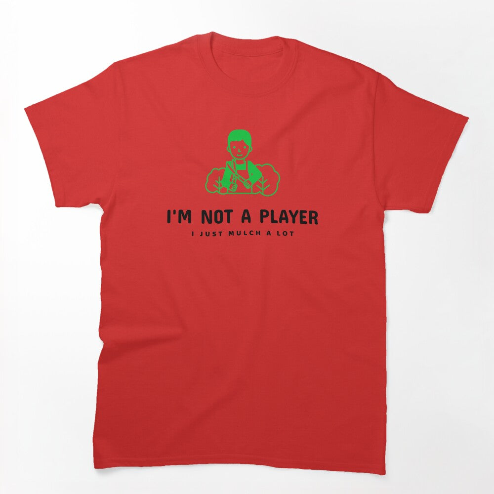 I'm Not A Player I Just Mulch A Lot! Shirt