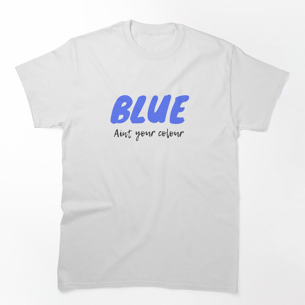 Blue Ain't Your Colour Shirt