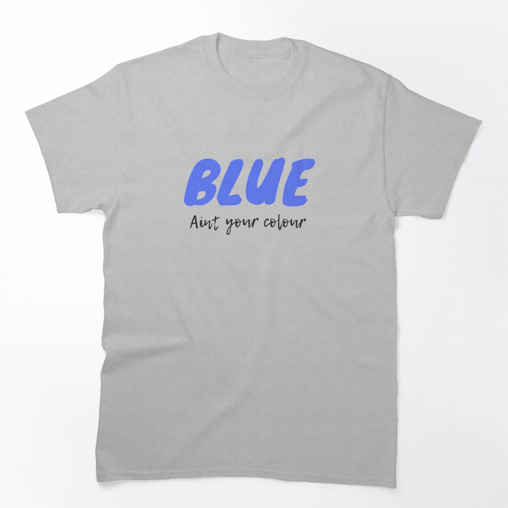 Blue Ain't Your Colour Shirt