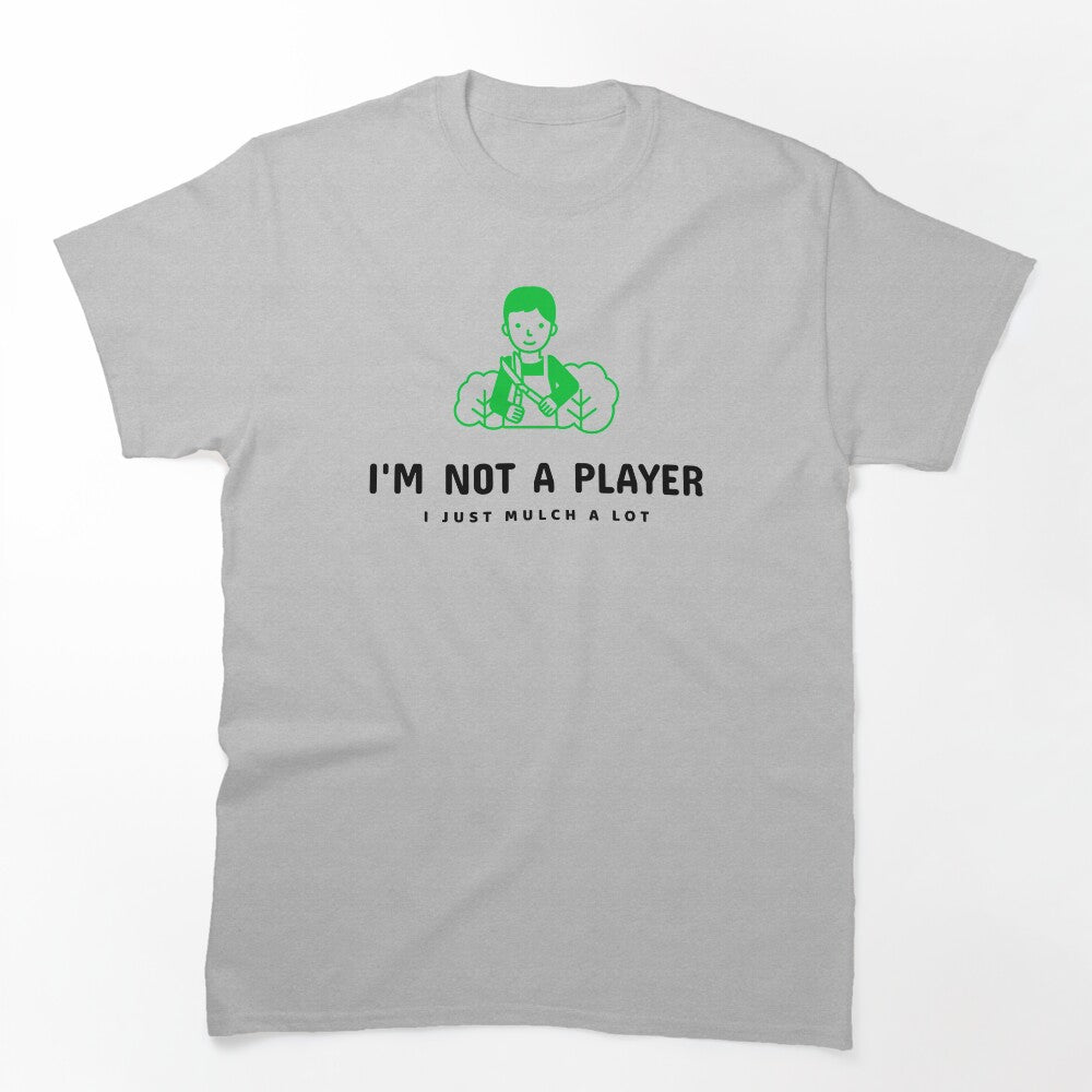 I'm Not A Player I Just Mulch A Lot! Shirt